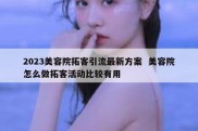 2023美容院拓客引流最新方案  美容院怎么做拓客活动比较有用