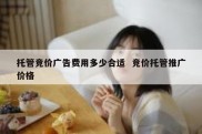 托管竞价广告费用多少合适  竞价托管推广价格