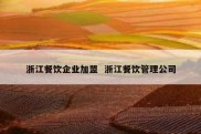 浙江餐饮企业加盟  浙江餐饮管理公司