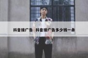 抖音接广告  抖音接广告多少钱一条