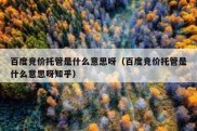 百度竞价托管是什么意思呀（百度竞价托管是什么意思呀知乎）