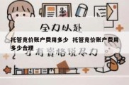 托管竞价账户费用多少  托管竞价账户费用多少合理