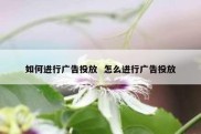 如何进行广告投放  怎么进行广告投放