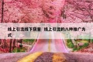 线上引流线下获客  线上引流的八种推广方式