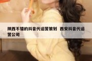 陕西不错的抖音代运营策划  西安抖音代运营公司