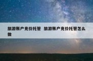 旅游账户竞价托管  旅游账户竞价托管怎么做