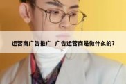 运营商广告推广  广告运营商是做什么的?