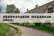 抖音本地生活代运营流程（做抖音本地生活的代理公司）