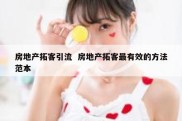房地产拓客引流  房地产拓客最有效的方法范本