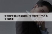 竞价托管的工作靠谱吗  竞价托管一个月多少钱费用
