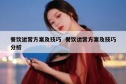 餐饮运营方案及技巧  餐饮运营方案及技巧分析