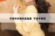 宁波中式餐饮店加盟  宁波中餐馆