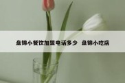 盘锦小餐饮加盟电话多少  盘锦小吃店