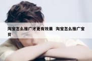 淘宝怎么推广才更有效果  淘宝怎么推广宝贝
