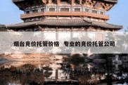 烟台竞价托管价格  专业的竞价托管公司