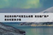 清远竞价账户托管怎么收费  竞价推广账户竞价托管多少钱