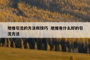 地推引流的方法和技巧  地推有什么好的引流方法