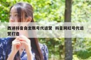 西湖抖音自主账号代运营  抖音网红号代运营打造