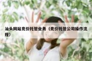 汕头网站竞价托管业务（竞价托管公司操作流程）
