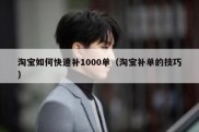 淘宝如何快速补1000单（淘宝补单的技巧）