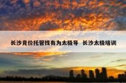 长沙竞价托管找有为太极导  长沙太极培训