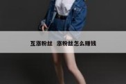 互涨粉丝  涨粉丝怎么赚钱