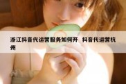 浙江抖音代运营服务如何开  抖音代运营杭州