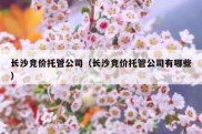 长沙竞价托管公司（长沙竞价托管公司有哪些）