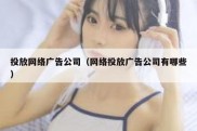 投放网络广告公司（网络投放广告公司有哪些）