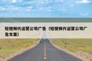 短视频代运营公司广告（短视频代运营公司广告文案）