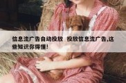 信息流广告自动投放  投放信息流广告,这些知识你得懂!