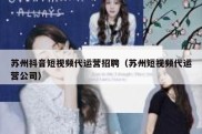 苏州抖音短视频代运营招聘（苏州短视频代运营公司）