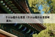 个人ip是什么意思（个人ip是什么意思呢 英文）