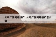 公司广告网络推广  公司广告网络推广怎么做