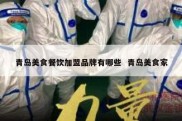 青岛美食餐饮加盟品牌有哪些  青岛美食家
