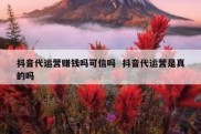 抖音代运营赚钱吗可信吗  抖音代运营是真的吗