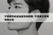宁德餐饮创业加盟热线招聘  宁德餐饮管理有限公司