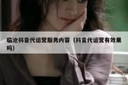临沧抖音代运营服务内容（抖音代运营有效果吗）