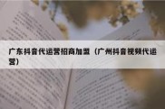 广东抖音代运营招商加盟（广州抖音视频代运营）