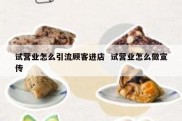 试营业怎么引流顾客进店  试营业怎么做宣传