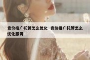 竞价推广托管怎么优化  竞价推广托管怎么优化服务