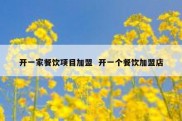 开一家餐饮项目加盟  开一个餐饮加盟店