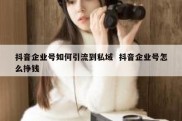 抖音企业号如何引流到私域  抖音企业号怎么挣钱