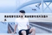 美业拓客引流方法  美业拓客引流方法是什么
