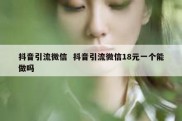 抖音引流微信  抖音引流微信18元一个能做吗