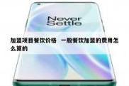 加盟项目餐饮价格  一般餐饮加盟的费用怎么算的