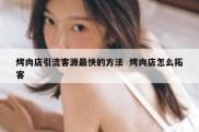 烤肉店引流客源最快的方法  烤肉店怎么拓客