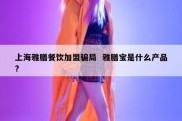 上海雅膳餐饮加盟骗局  雅膳宝是什么产品?