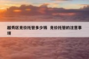 越秀区竞价托管多少钱  竞价托管的注意事项