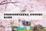 青海秘制米线餐饮加盟电话  青海米粉酱的做法视频